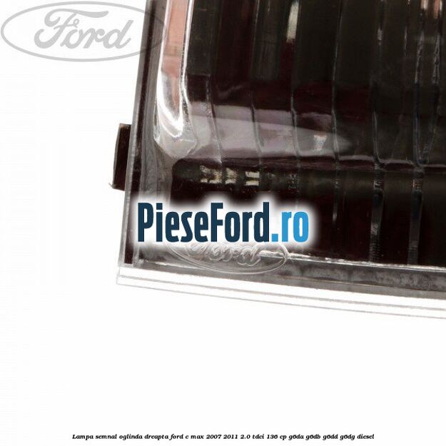 Lampa semnal oglinda dreapta Ford C-Max 2007-2011 2.0 TDCi 136 cp G6DA, G6DB, G6DD, G6DG diesel