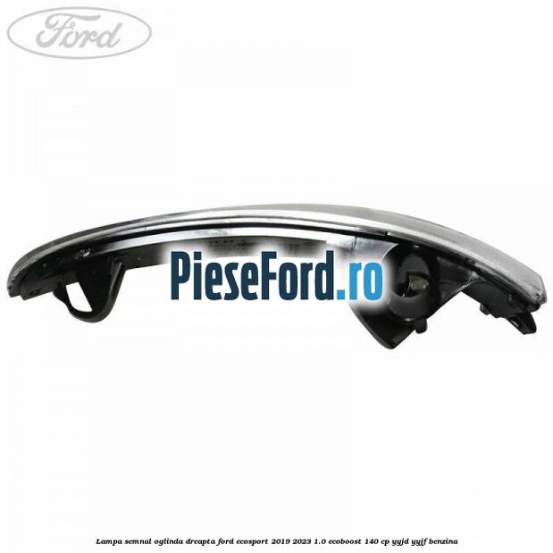 Lampa semnal oglinda dreapta Ford EcoSport 2019-2023 1.0 EcoBoost 140 cp Lampa semnal oglinda dreapta Ford EcoSport 2019-2023 1.0 EcoBoost 140 cp YYJD, YYJF benzina