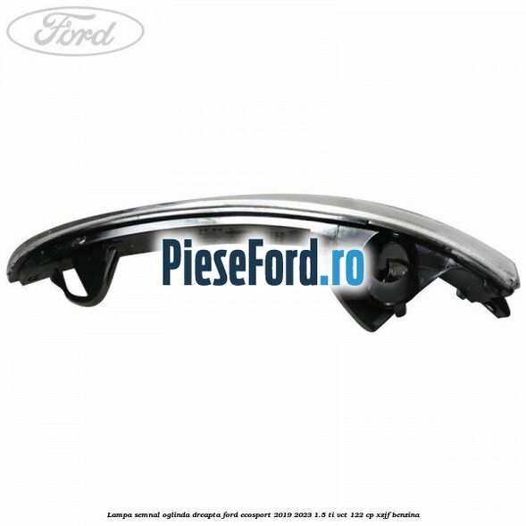 Lampa semnal oglinda dreapta Ford EcoSport 2019-2023 1.5 Ti-VCT 122 cp XZJF benzina