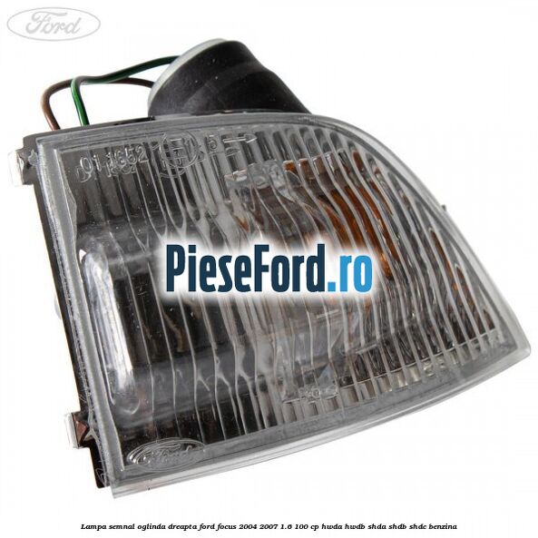 Lampa semnal oglinda dreapta Ford Focus 2004-2007 1.6 100 cp HWDA, HWDB, SHDA, SHDB, SHDC benzina