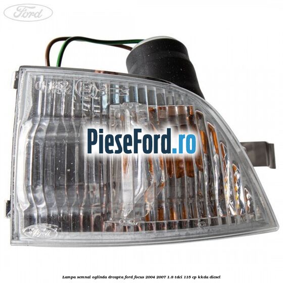 Lampa semnal oglinda dreapta Ford Focus 2004-2007 1.8 TDCi 115 cp Lampa semnal oglinda dreapta Ford Focus 2004-2007 1.8 TDCi 115 cp KKDA diesel