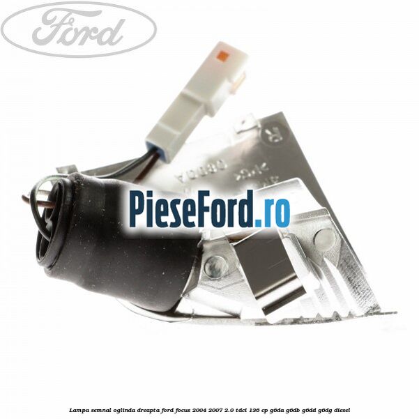 Lampa semnal oglinda dreapta Ford Focus 2004-2007 2.0 TDCi 136 cp G6DA, G6DB, G6DD, G6DG diesel