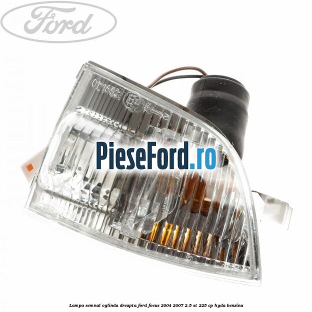 Lampa semnal oglinda dreapta Ford Focus 2004-2007 2.5 ST 225 cp HYDA benzina