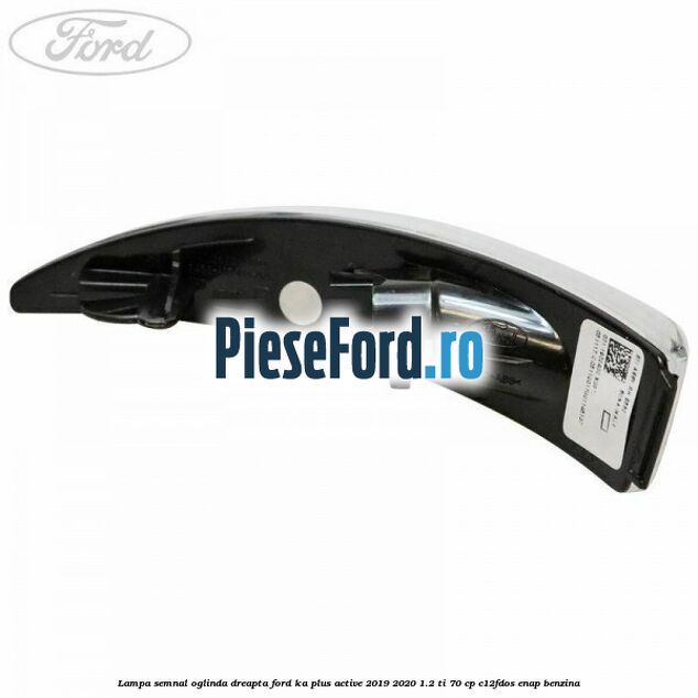 Lampa semnal oglinda dreapta Ford Ka plus Active 2019-2020 1.2 Ti 70 cp Lampa semnal oglinda dreapta Ford Ka plus Active 2019-2020 1.2 Ti 70 cp C12FDOS, ENAP benzina
