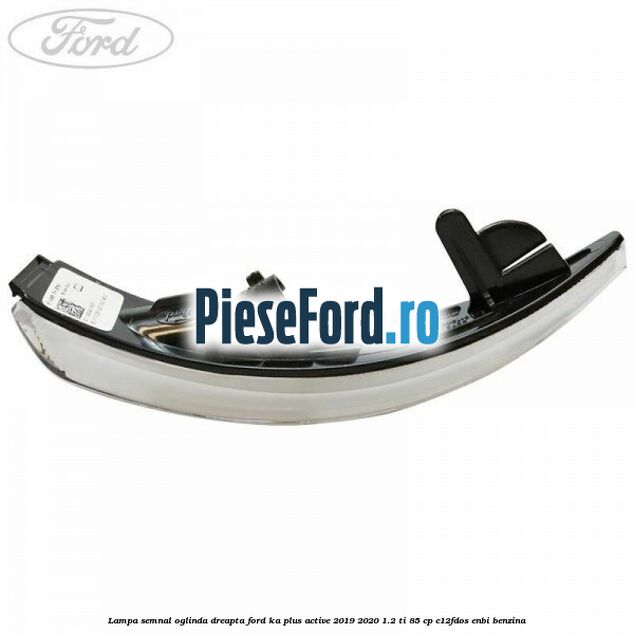 Lampa semnal oglinda dreapta Ford Ka plus Active 2019-2020 1.2 Ti 85 cp Lampa semnal oglinda dreapta Ford Ka plus Active 2019-2020 1.2 Ti 85 cp C12FDOS, ENBI benzina