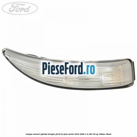 Lampa semnal oglinda dreapta Ford Ka plus Active 2019-2020 1.5 TDCI 95 cp 15DSOX diesel