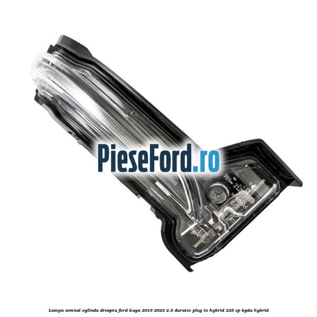 Lampa semnal oglinda dreapta Ford Kuga 2019-2023 2.5 Duratec Plug-in-Hybrid 225 cp BGDA hybrid