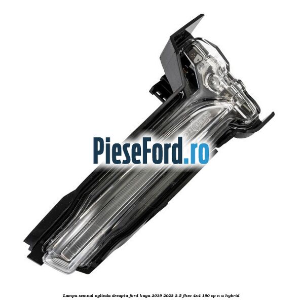 Lampa semnal oglinda dreapta Ford Kuga 2019-2023 2.5 FHEV 4x4 190 cp n/a hybrid