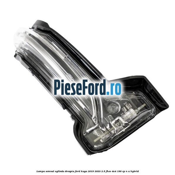 Lampa semnal oglinda dreapta Ford Kuga 2019-2023 2.5 FHEV 4x4 190 cp n/a hybrid
