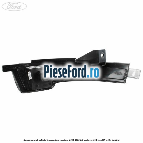 Lampa semnal oglinda dreapta Ford Mustang 2015-2018 2.3 EcoBoost 314 cp Lampa semnal oglinda dreapta Ford Mustang 2015-2018 2.3 EcoBoost 314 cp N38H, N48H benzina