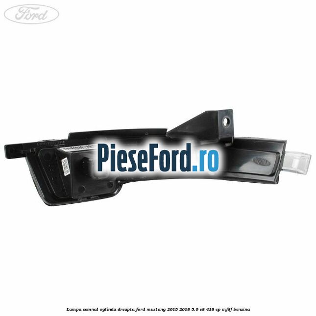 Lampa semnal oglinda dreapta Ford Mustang 2015-2018 5.0 V8 418 cp MF8F benzina