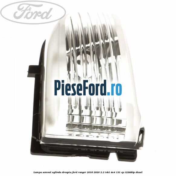 Lampa semnal oglinda dreapta Ford Ranger 2016-2020 2.2 TDCi 4x4 131 cp Lampa semnal oglinda dreapta Ford Ranger 2016-2020 2.2 TDCi 4x4 131 cp T22DD0P diesel