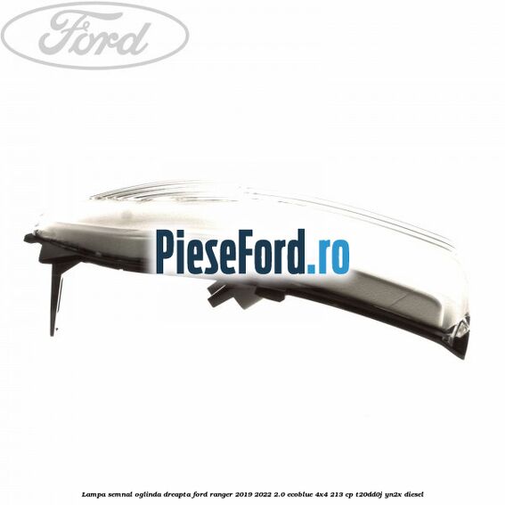 Lampa semnal oglinda dreapta Ford Ranger 2019-2022 2.0 EcoBlue 4x4 213 cp T20DD0J, YN2X diesel