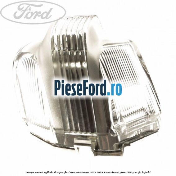 Lampa semnal oglinda dreapta Ford Tourneo Custom 2019-2023 1.0 EcoBoost PHEV 125 cp M1FA Hybrid
