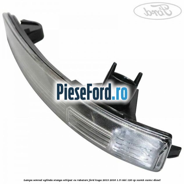 Lampa semnal oglinda stanga echipat cu rabatare Ford Kuga 2013-2016 1.5 TDCi 120 cp XWMB, XWMC diesel