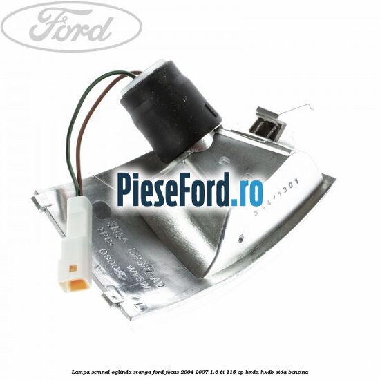 Lampa semnal oglinda stanga Ford Focus 2004-2007 1.6 Ti 115 cp Lampa semnal oglinda stanga Ford Focus 2004-2007 1.6 Ti 115 cp HXDA, HXDB, SIDA benzina