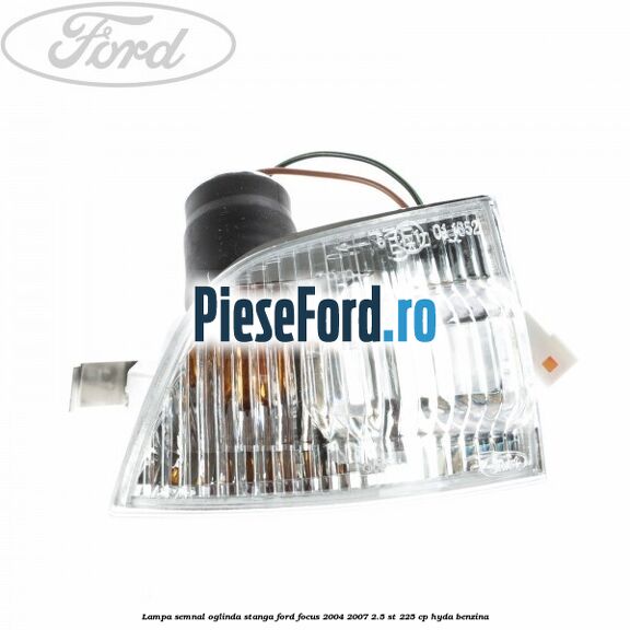 Lampa semnal oglinda stanga Ford Focus 2004-2007 2.5 ST 225 cp Lampa semnal oglinda stanga Ford Focus 2004-2007 2.5 ST 225 cp HYDA benzina