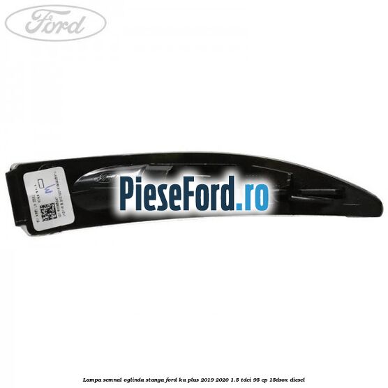 Lampa semnal oglinda stanga Ford Ka plus 2019-2020 1.5 TDCI 95 cp 15DSOX diesel