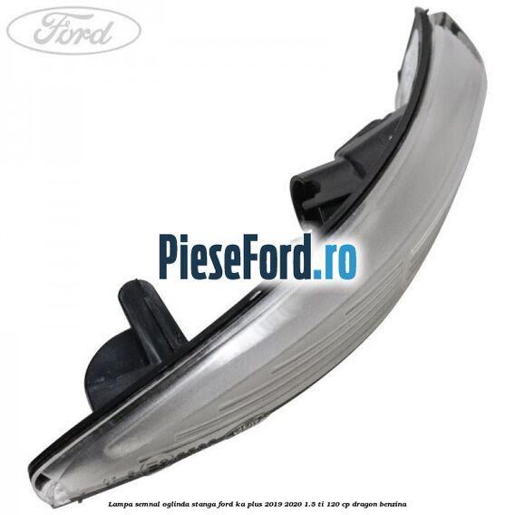 Lampa semnal oglinda stanga Ford Ka plus 2019-2020 1.5 Ti 120 cp dragon benzina