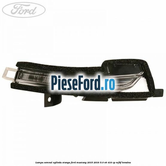Lampa semnal oglinda stanga Ford Mustang 2015-2018 5.0 V8 418 cp MF8F benzina