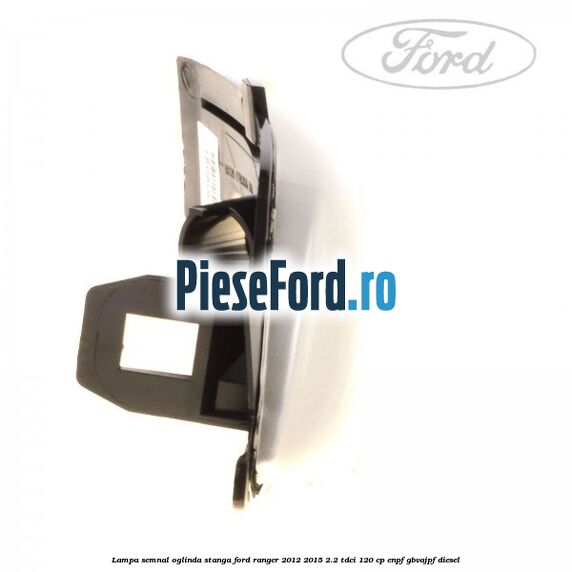 Lampa semnal oglinda stanga Ford Ranger 2012-2015 2.2 TDCi 120 cp ENPF, GBVAJPF diesel