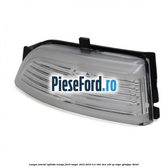 Lampa semnal oglinda stanga Ford Ranger 2012-2015 2.2 TDCi 4x4 125 cp ENQW, GBVAJQW diesel