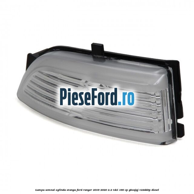 Lampa semnal oglinda stanga Ford Ranger 2016-2020 2.2 TDCi 160 cp GBVAJQJ, T22DD0P diesel