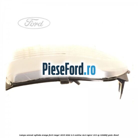 Lampa semnal oglinda stanga Ford Ranger 2019-2022 2.0 EcoBlue 4x4 Raptor 213 cp T20DD0J, YN2X diesel