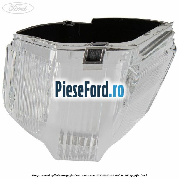 Lampa semnal oglinda stanga Ford Tourneo Custom 2019-2023 2.0 EcoBlue 150 cp Lampa semnal oglinda stanga Ford Tourneo Custom 2019-2023 2.0 EcoBlue 150 cp P0FA diesel