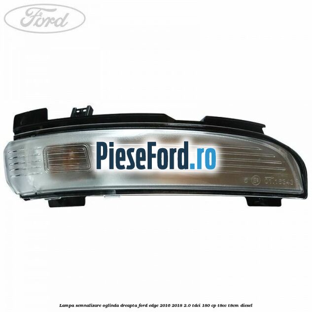 Lampa semnalizare oglinda dreapta Ford Edge 2016-2018 2.0 TDCi 180 cp T8CC, T8CM diesel