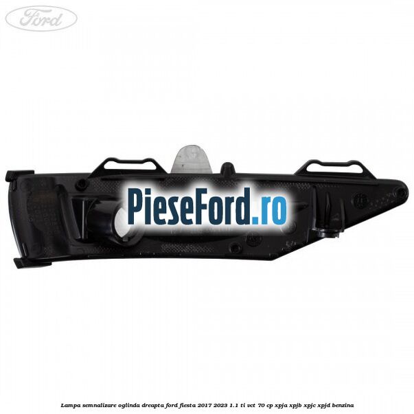 Lampa semnalizare oglinda dreapta Ford Fiesta 2017-2023 1.1 Ti-VCT 70 cp XPJA, XPJB, XPJC, XPJD benzina