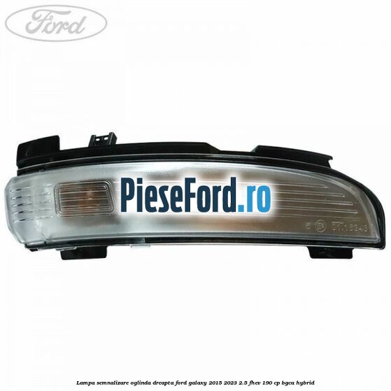 Lampa semnalizare oglinda dreapta Ford Galaxy 2015-2023 2.5 FHEV 190 cp BGCA hybrid