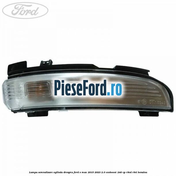 Lampa semnalizare oglinda dreapta Ford S-Max 2015-2023 2.0 EcoBoost 240 cp R9CD, R9CI benzina