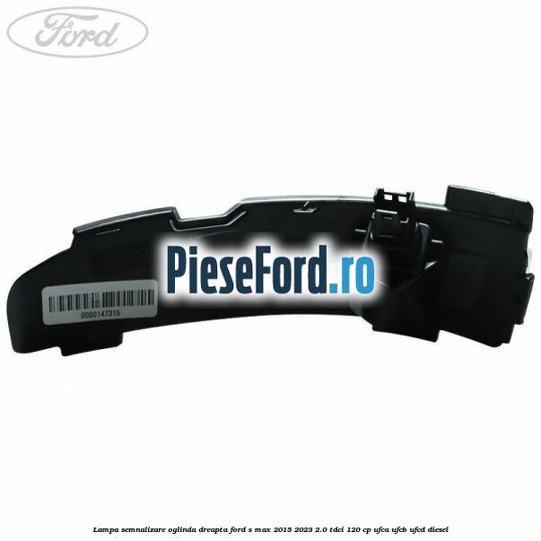 Lampa semnalizare oglinda dreapta Ford S-Max 2015-2023 2.0 TDCi 120 cp UFCA, UFCB, UFCD diesel