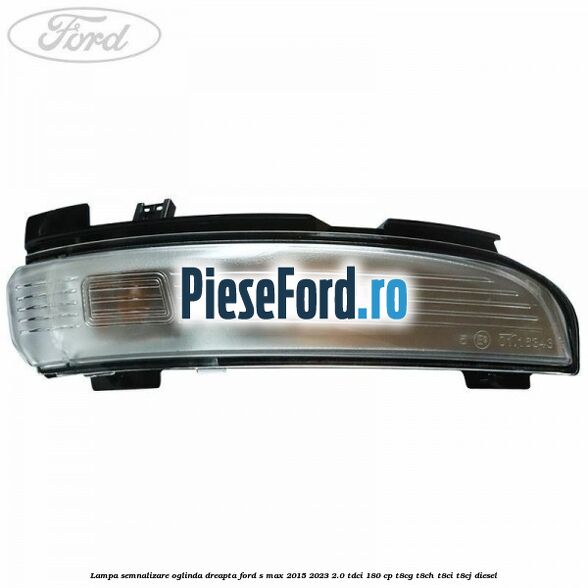 Lampa semnalizare oglinda dreapta Ford S-Max 2015-2023 2.0 TDCi 180 cp T8CG, T8CH, T8CI, T8CJ diesel