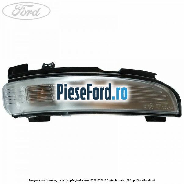 Lampa semnalizare oglinda dreapta Ford S-Max 2015-2023 2.0 TDCi BI-Turbo 210 cp T9CB, T9CC diesel
