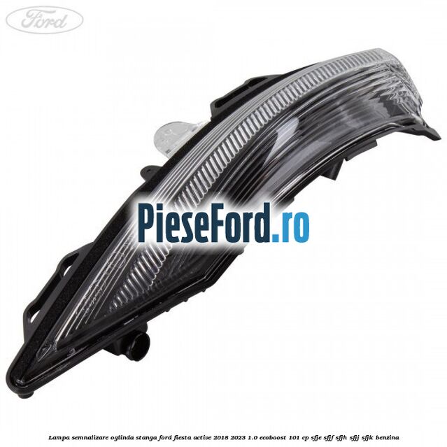 Lampa semnalizare oglinda stanga Ford Fiesta Active 2018-2023 1.0 EcoBoost 101 cp SFJE, SFJF, SFJH, SFJJ, SFJK benzina