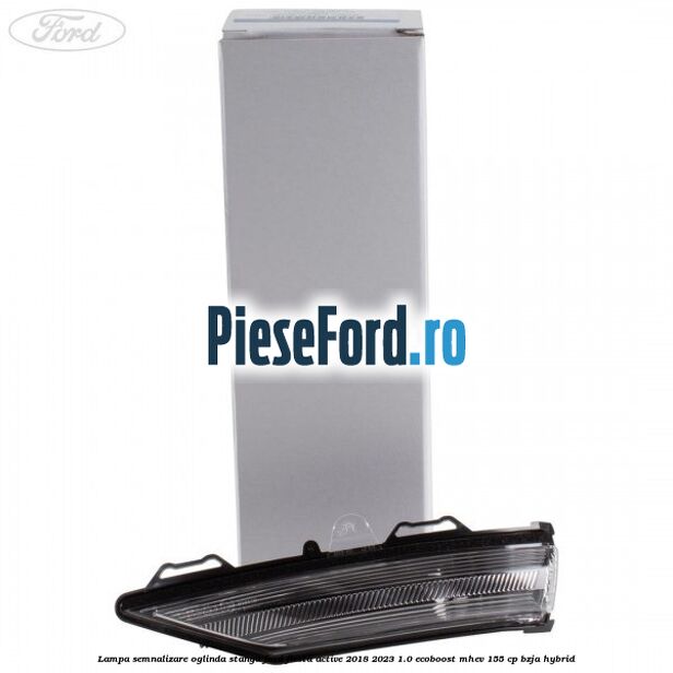 Lampa semnalizare oglinda stanga Ford Fiesta Active 2018-2023 1.0 EcoBoost mHEV 155 cp BZJA Hybrid