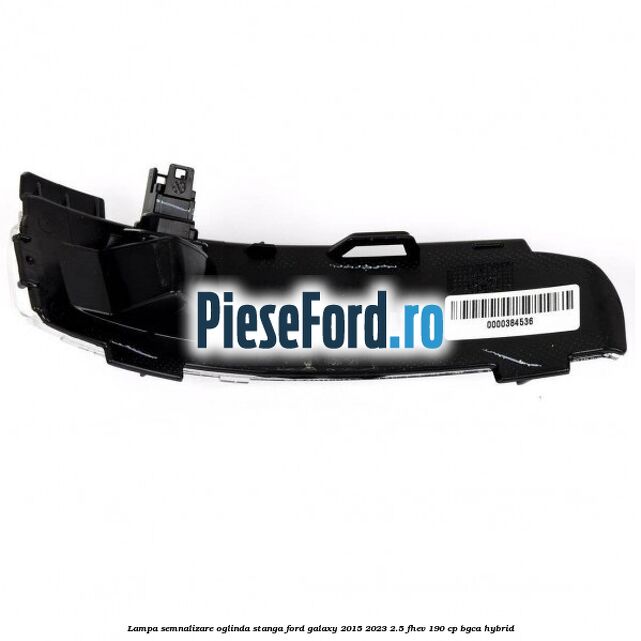 Lampa semnalizare oglinda stanga Ford Galaxy 2015-2023 2.5 FHEV 190 cp Lampa semnalizare oglinda stanga Ford Galaxy 2015-2023 2.5 FHEV 190 cp BGCA hybrid