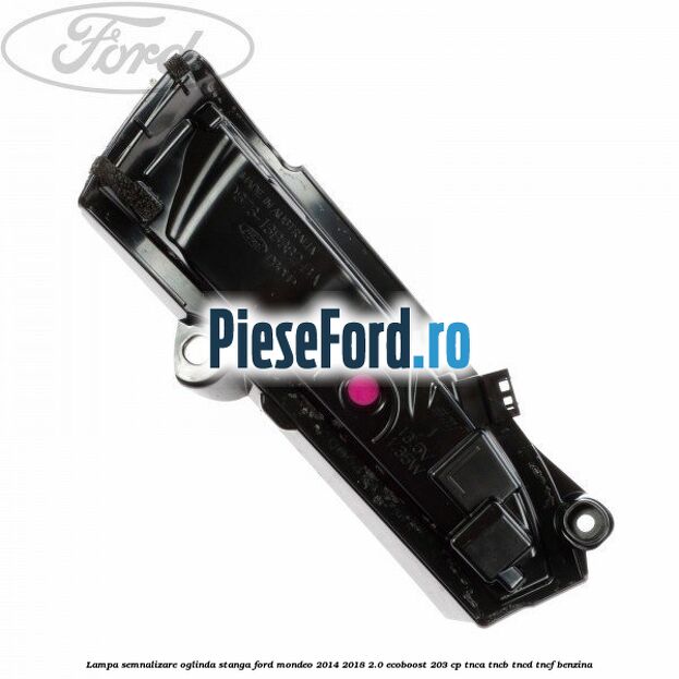 Lampa semnalizare oglinda stanga Ford Mondeo 2014-2018 2.0 EcoBoost 203 cp TNCA, TNCB, TNCD, TNCF benzina