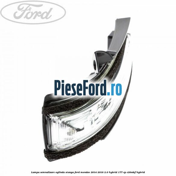 Lampa semnalizare oglinda stanga Ford Mondeo 2014-2018 2.0 Hybrid 177 cp Lampa semnalizare oglinda stanga Ford Mondeo 2014-2018 2.0 Hybrid 177 cp C20EDEF hybrid