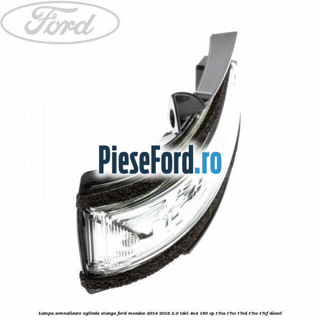 Lampa semnalizare oglinda stanga Ford Mondeo 2014-2018 2.0 TDCi 4x4 150 cp T7CA, T7CC, T7CD, T7CE, T7CF diesel