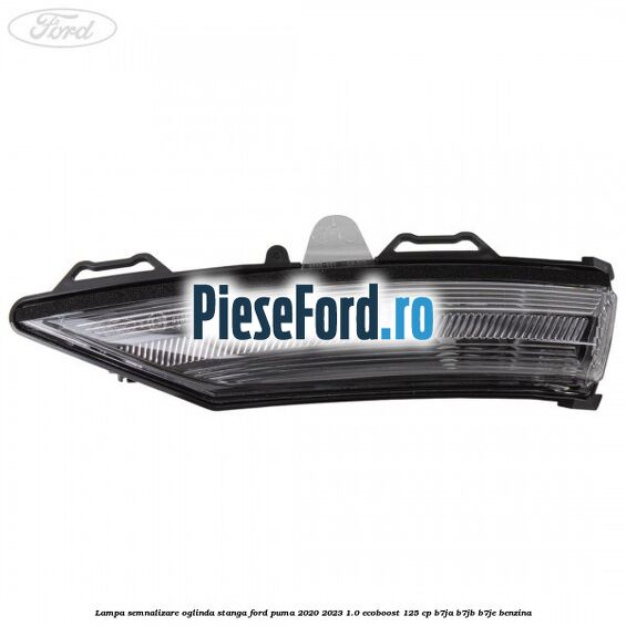 Lampa semnalizare oglinda stanga Ford Puma 2020-2023 1.0 EcoBoost 125 cp B7JA, B7JB, B7JE benzina