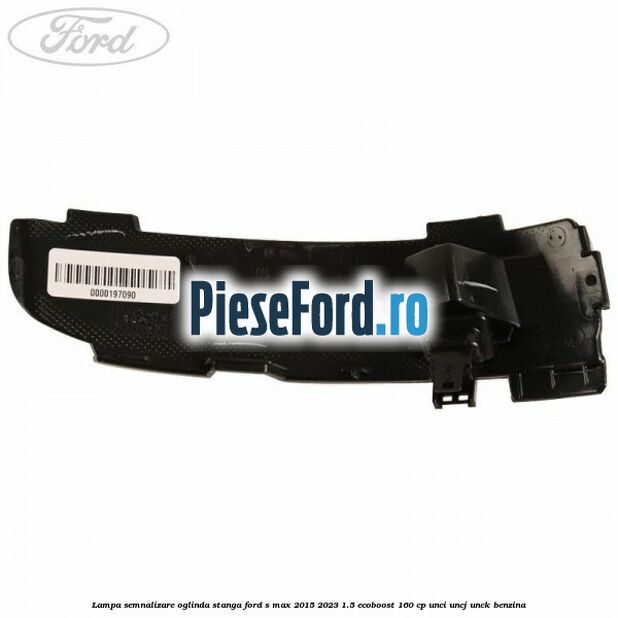 Lampa semnalizare oglinda stanga Ford S-Max 2015-2023 1.5 EcoBoost 160 cp UNCI, UNCJ, UNCK benzina