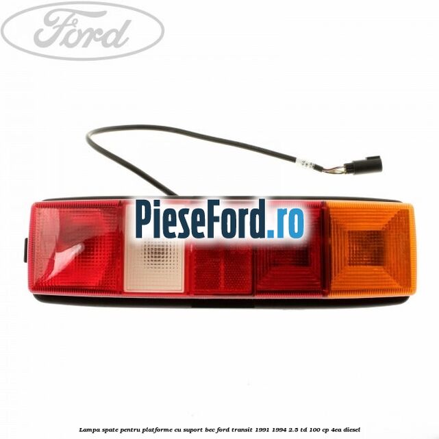 Lampa spate pentru platforme cu suport bec Ford Transit 1991-1994 2.5 TD 100 cp 4EA diesel