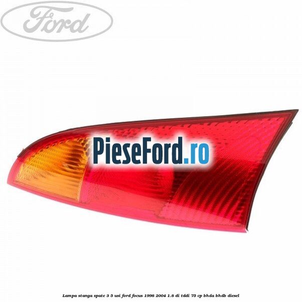 Lampa stanga spate 3/5 usi Ford Focus 1998-2004 1.8 DI/TDDi 75 cp Lampa stanga spate 3/5 usi Ford Focus 1998-2004 1.8 DI/TDDi 75 cp BHDA, BHDB diesel