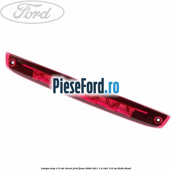 Lampa stop 3/5 usi eleron Ford Focus 2008-2011 1.8 TDCi 115 cp KKDA diesel