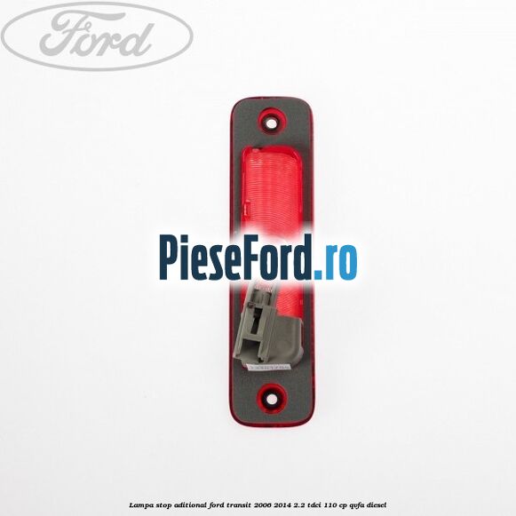 Lampa stop aditional Ford Transit 2006-2014 2.2 TDCi 110 cp QVFA diesel