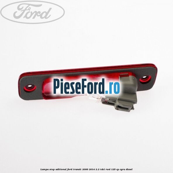 Lampa stop aditional Ford Transit 2006-2014 2.2 TDCi RWD 125 cp CYRA diesel