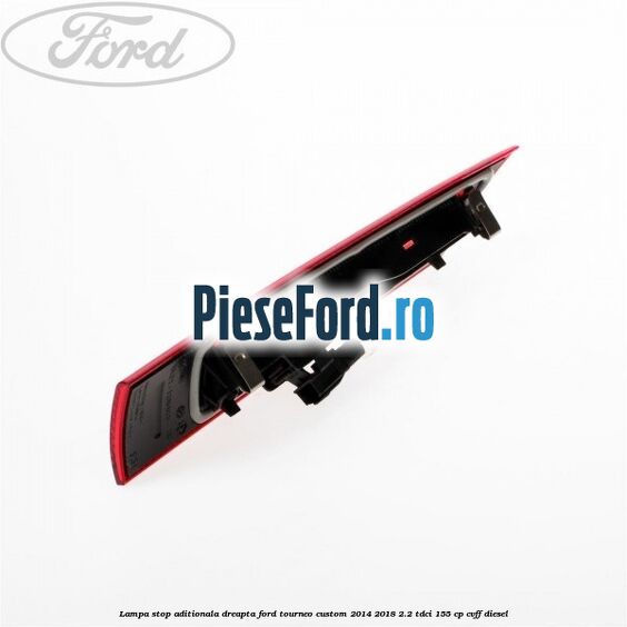 Lampa stop aditionala dreapta Ford Tourneo Custom 2014-2018 2.2 TDCi 155 cp CVFF diesel